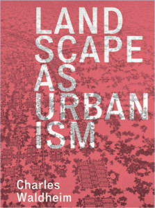 Charles Waldheim Landscape Urbanism 